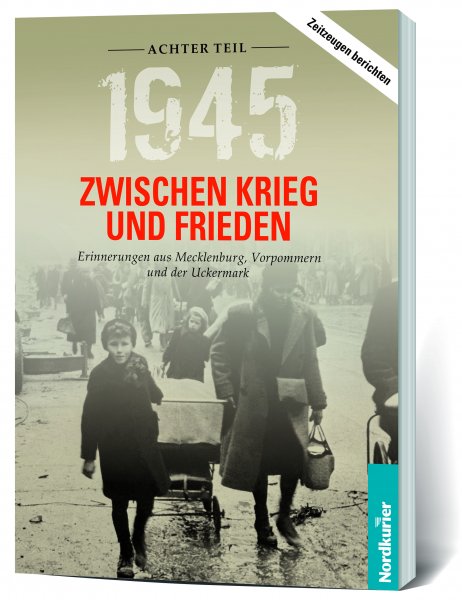 1945. Zwischen Krieg und Frieden, Achter Teil: Erinnerungen aus Mecklenburg, Vorpommern und der Uckermark