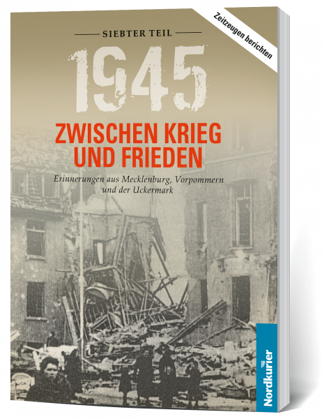 1945. Zwischen Krieg und Frieden, Siebter Teil: Erinnerungen aus Mecklenburg, Vorpommern und der Uckermark