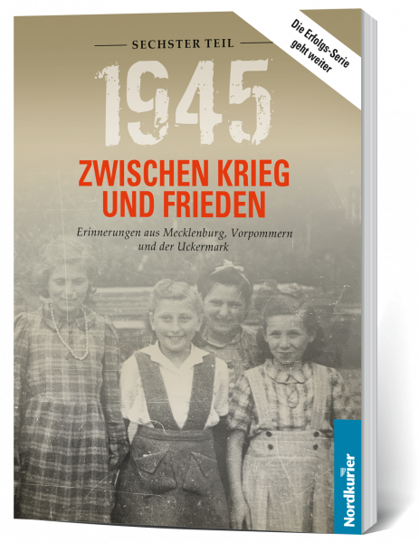 1945. Zwischen Krieg und Frieden, Sechster Teil: Erinnerungen aus Mecklenburg, Vorpommern und der Uckermark